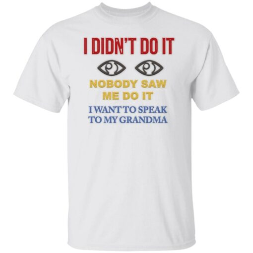 I didn’t do it nobody saw me do it i want to speak to my grandma shirt $19.95