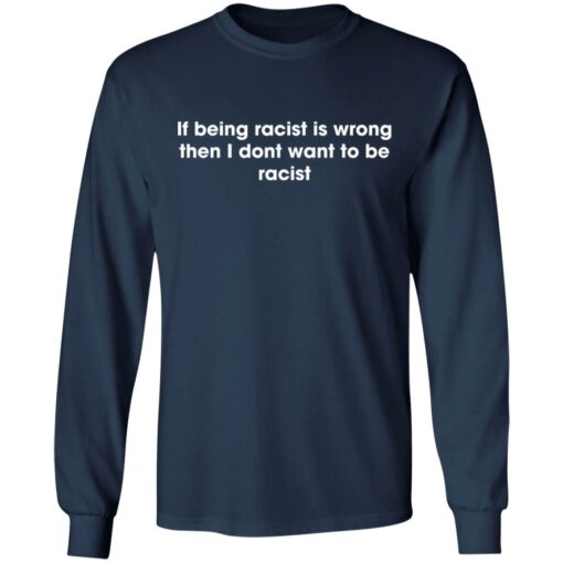 If being racist is wrong then i dont want to be racist shirt $19.95 redirect06012022030625 1