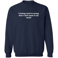 If being racist is wrong then i dont want to be racist shirt $19.95 redirect06012022030625 5