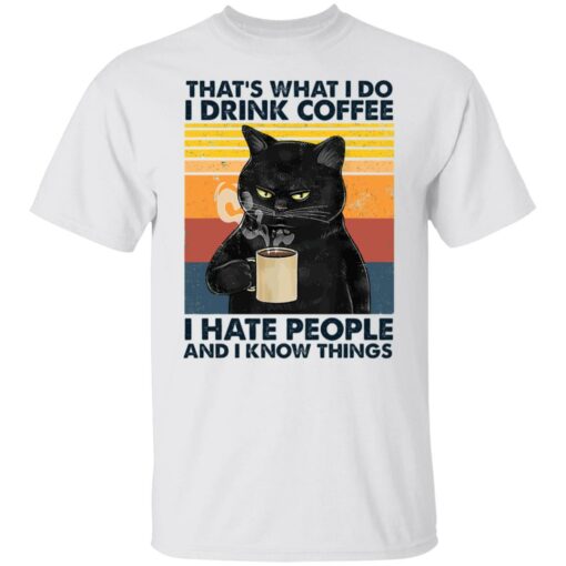 Black cat that’s what i do i drink coffee i hate people and i know things shirt $19.95