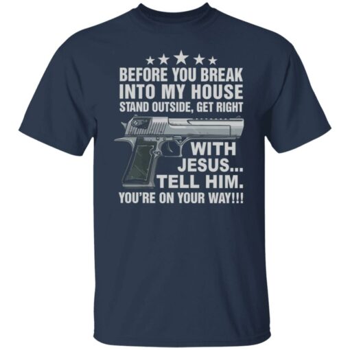 Gun before you break into my house stand outside get right shirt $19.95