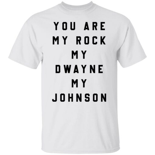 You are my rock my dwayne my johnson shirt $19.95