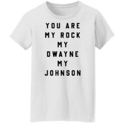 You are my rock my dwayne my johnson shirt $19.95