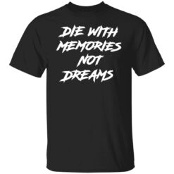 Die with memories not dreams shirt $19.95 redirect06092022050633 6