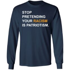 Stop pretending your racism is patriotism shirt $19.95