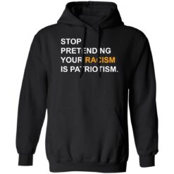 Stop pretending your racism is patriotism shirt $19.95
