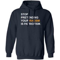 Stop pretending your racism is patriotism shirt $19.95