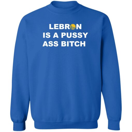 Lebron is a pussy a** b*tch shirt $19.95