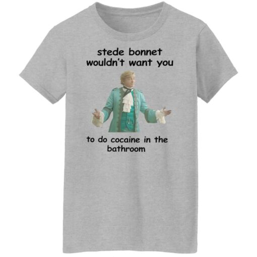 Stede Bonnet wouldn’t want you to do cocaine in the bathroom shirt $19.95