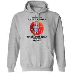 Never underestimate an old woman who loves golf shirt $19.95