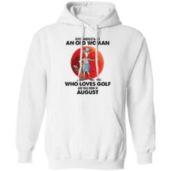 Never underestimate an old woman who loves golf shirt $19.95