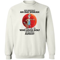 Never underestimate an old woman who loves golf shirt $19.95