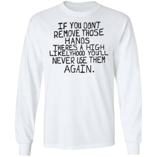 If you don’t remove those hands theres a high likelyhood shirt $19.95 redirect06132022050600 1