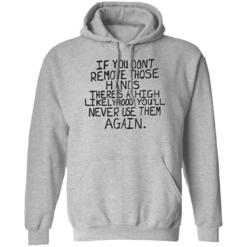 If you don’t remove those hands theres a high likelyhood shirt $19.95