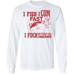 I fish i cum fast i f*ck my ford f 150s tailpipe shirt $19.95 redirect06142022040630 1