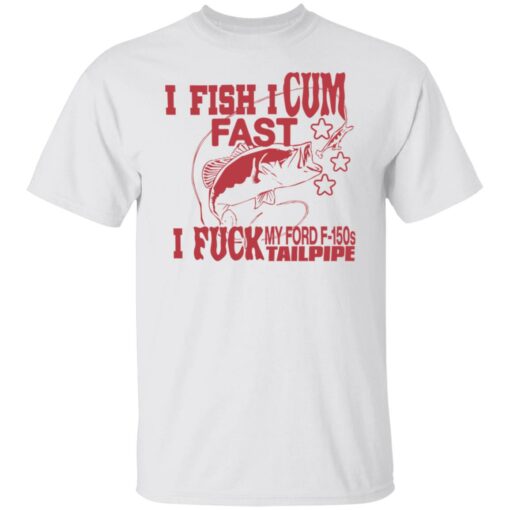 I fish i cum fast i f*ck my ford f 150s tailpipe shirt $19.95 redirect06142022040630 6