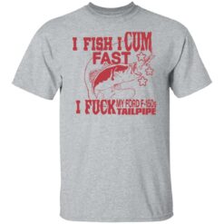 I fish i cum fast i f*ck my ford f 150s tailpipe shirt $19.95 redirect06142022040630 7