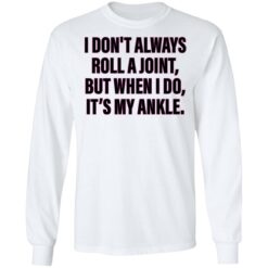 I don’t always roll a joint but when i do it's my ankle shirt $19.95