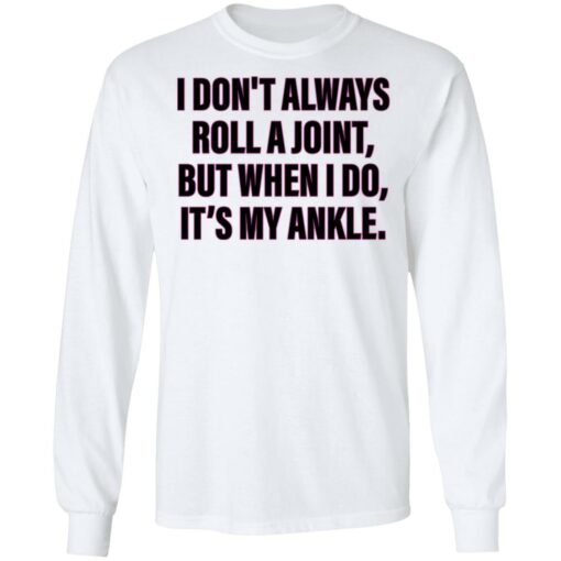 I don’t always roll a joint but when i do it's my ankle shirt $19.95 redirect06152022000623 1