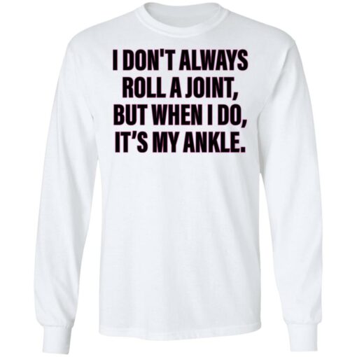 I don’t always roll a joint but when i do it's my ankle shirt $19.95