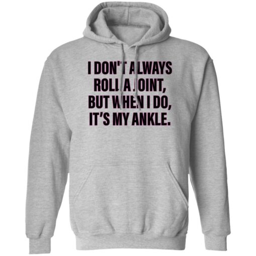 I don’t always roll a joint but when i do it's my ankle shirt $19.95 redirect06152022000623 2