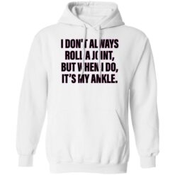 I don’t always roll a joint but when i do it's my ankle shirt $19.95