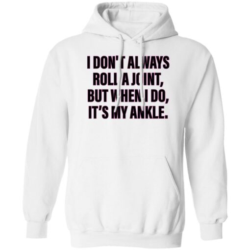 I don’t always roll a joint but when i do it's my ankle shirt $19.95 redirect06152022000623 3