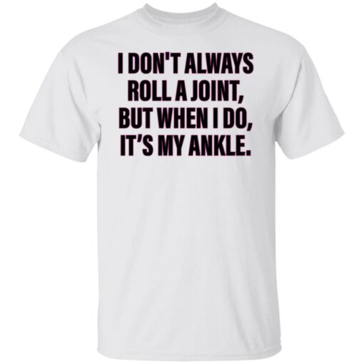 I don’t always roll a joint but when i do it's my ankle shirt $19.95