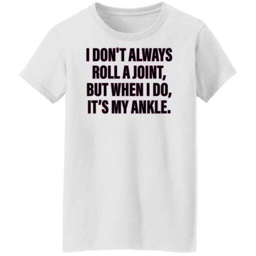 I don’t always roll a joint but when i do it's my ankle shirt $19.95