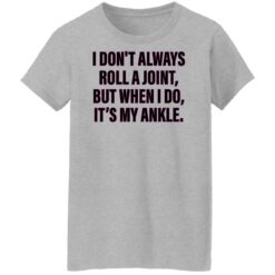 I don’t always roll a joint but when i do it's my ankle shirt $19.95