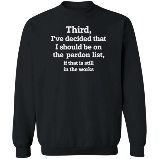 Third i’ve decided that i should be on pardon list shirt $19.95