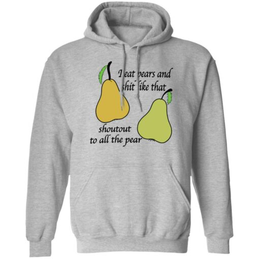 I eat pears and shit like that shoutout to all the pear shirt $19.95