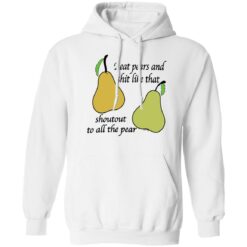 I eat pears and shit like that shoutout to all the pear shirt $19.95