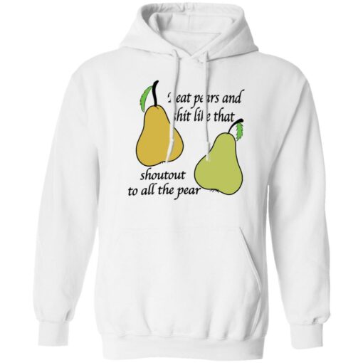 I eat pears and shit like that shoutout to all the pear shirt $19.95