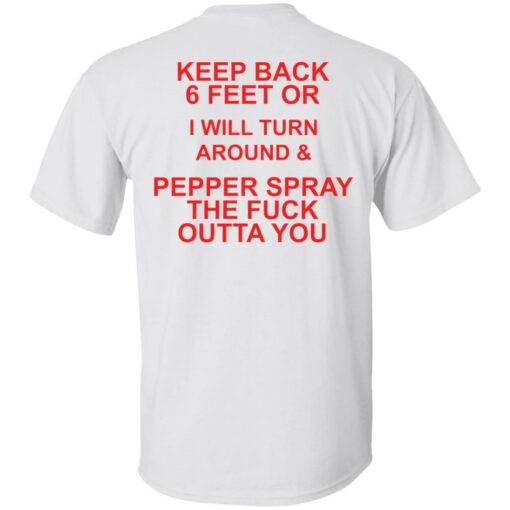 Keep back 6 feet or i will turn around and pepper spray shirt $19.95