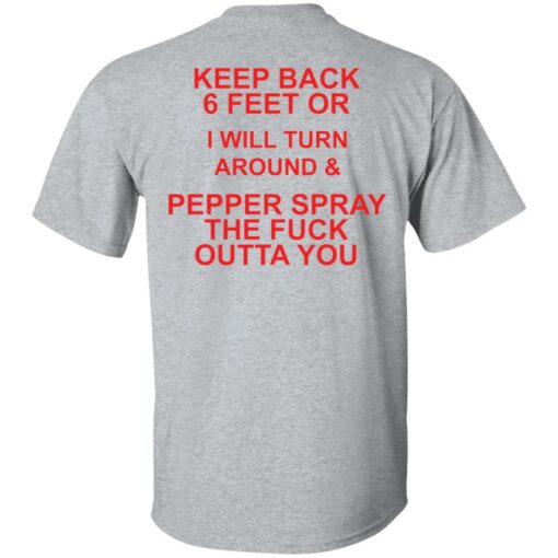 Keep back 6 feet or i will turn around and pepper spray shirt $19.95