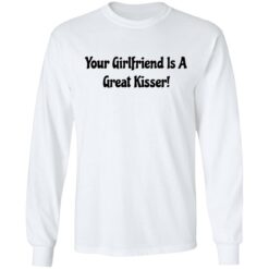 Your girlfriend is a great kisser shirt $19.95 redirect06272022050628 1