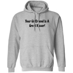 Your girlfriend is a great kisser shirt $19.95