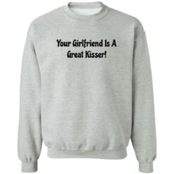 Your girlfriend is a great kisser shirt $19.95 redirect06272022050628 4