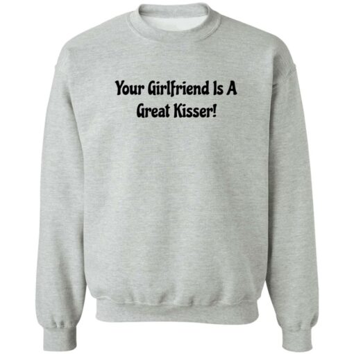 Your girlfriend is a great kisser shirt $19.95