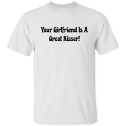 Your girlfriend is a great kisser shirt $19.95 redirect06272022050628 6