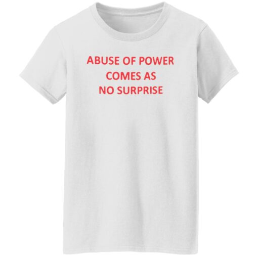 Abuse of power comes as no surprise shirt $19.95 redirect06272022220650 8