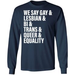 We say gay and lesbian and bi and trans and queer and equality shirt $19.95 redirect06272022220656 1