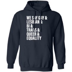 We say gay and lesbian and bi and trans and queer and equality shirt $19.95 redirect06272022220656 3