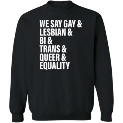 We say gay and lesbian and bi and trans and queer and equality shirt $19.95 redirect06272022220656 4