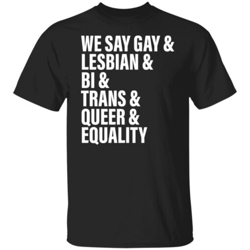 We say gay and lesbian and bi and trans and queer and equality shirt $19.95 redirect06272022220656 6