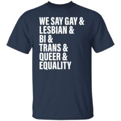We say gay and lesbian and bi and trans and queer and equality shirt $19.95 redirect06272022220656 7