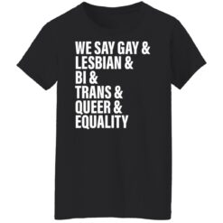 We say gay and lesbian and bi and trans and queer and equality shirt $19.95 redirect06272022220656 8