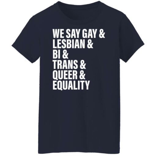 We say gay and lesbian and bi and trans and queer and equality shirt $19.95 redirect06272022220656 9