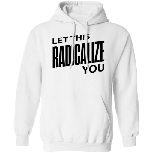 Let this radicalize you shirt $19.95 redirect06282022000645 3